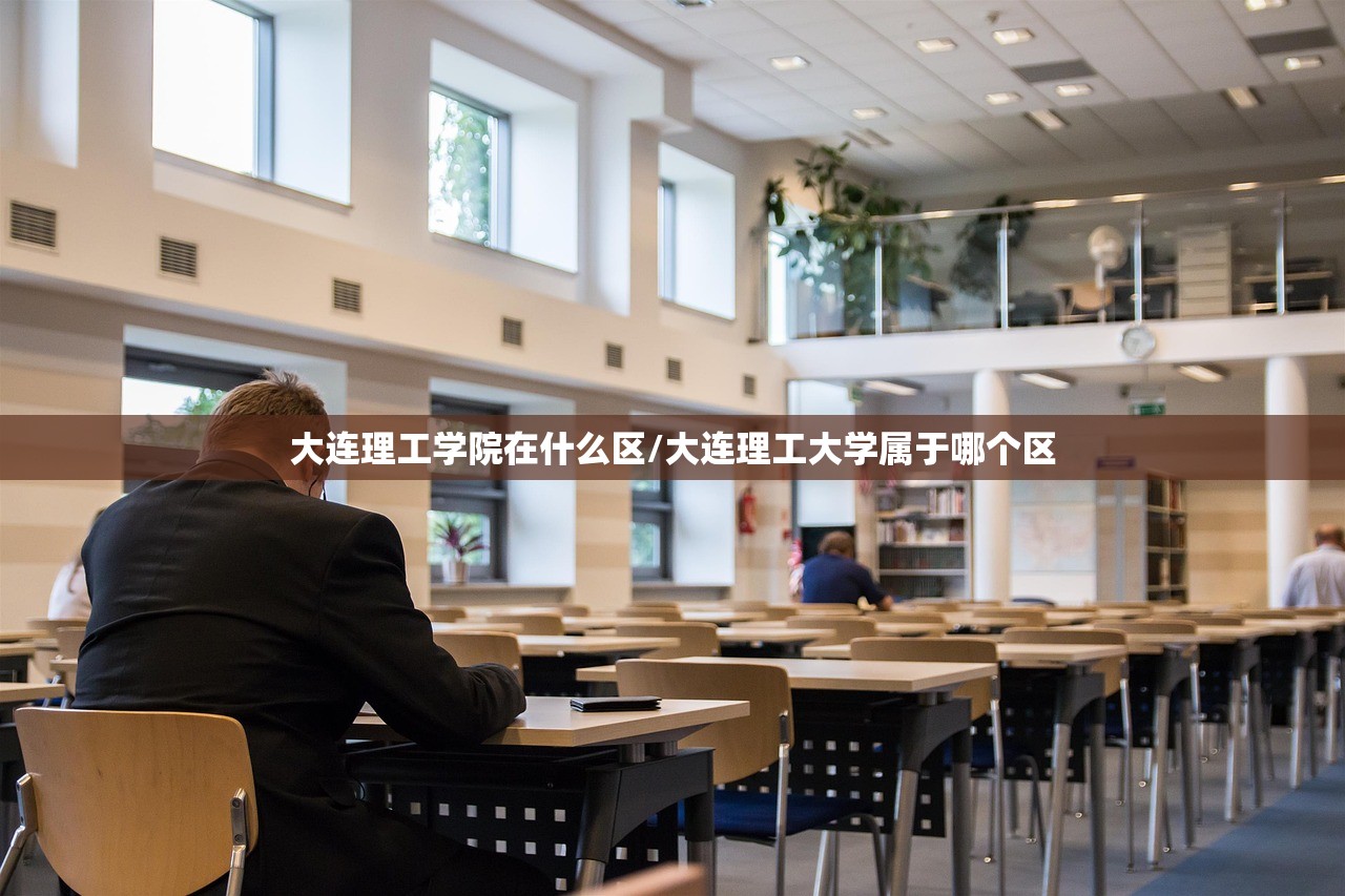 大连理工学院在什么区/大连理工大学属于哪个区