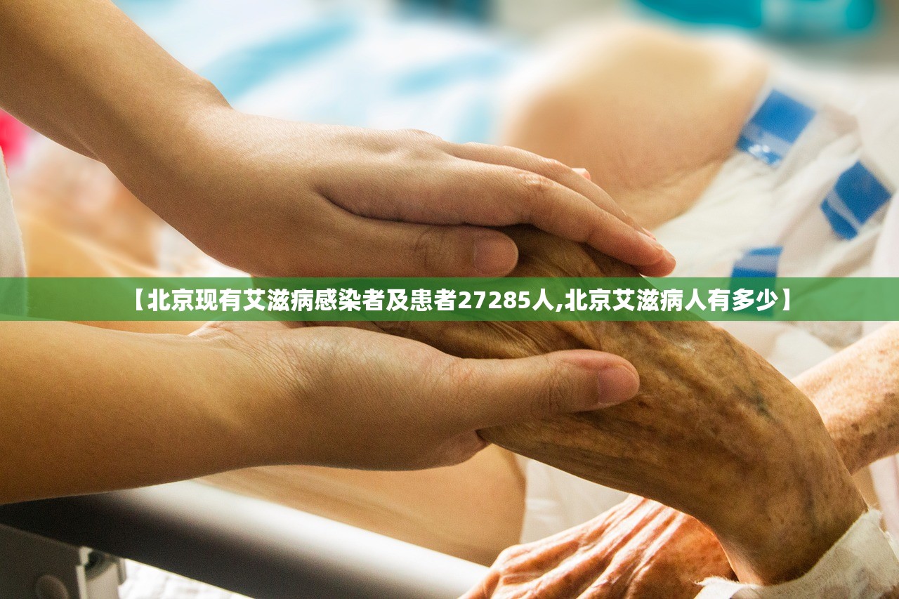 【北京现有艾滋病感染者及患者27285人,北京艾滋病人有多少】 【北京现有艾滋病感染者及患者27285人,北京艾滋病人有多少】