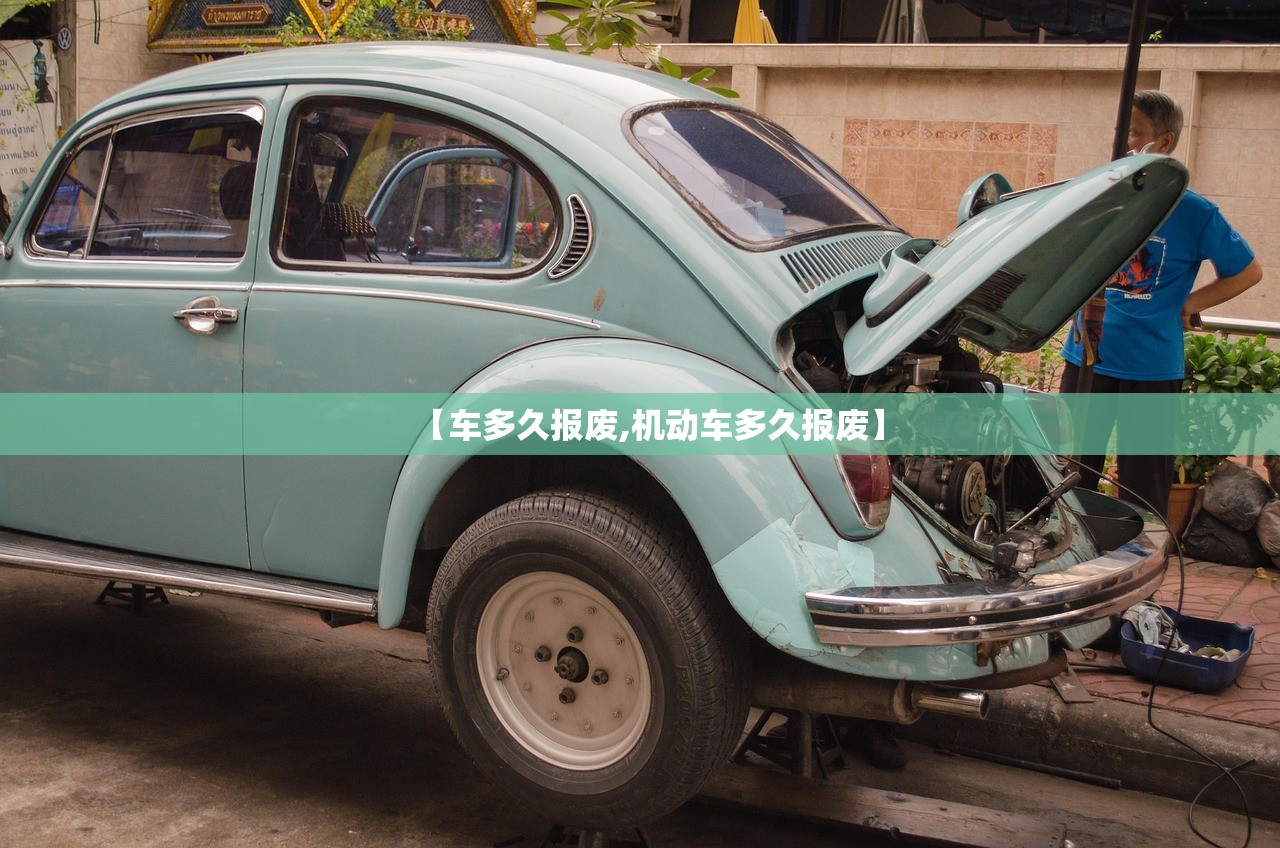 【车多久报废,机动车多久报废】 【车多久报废,机动车多久报废】