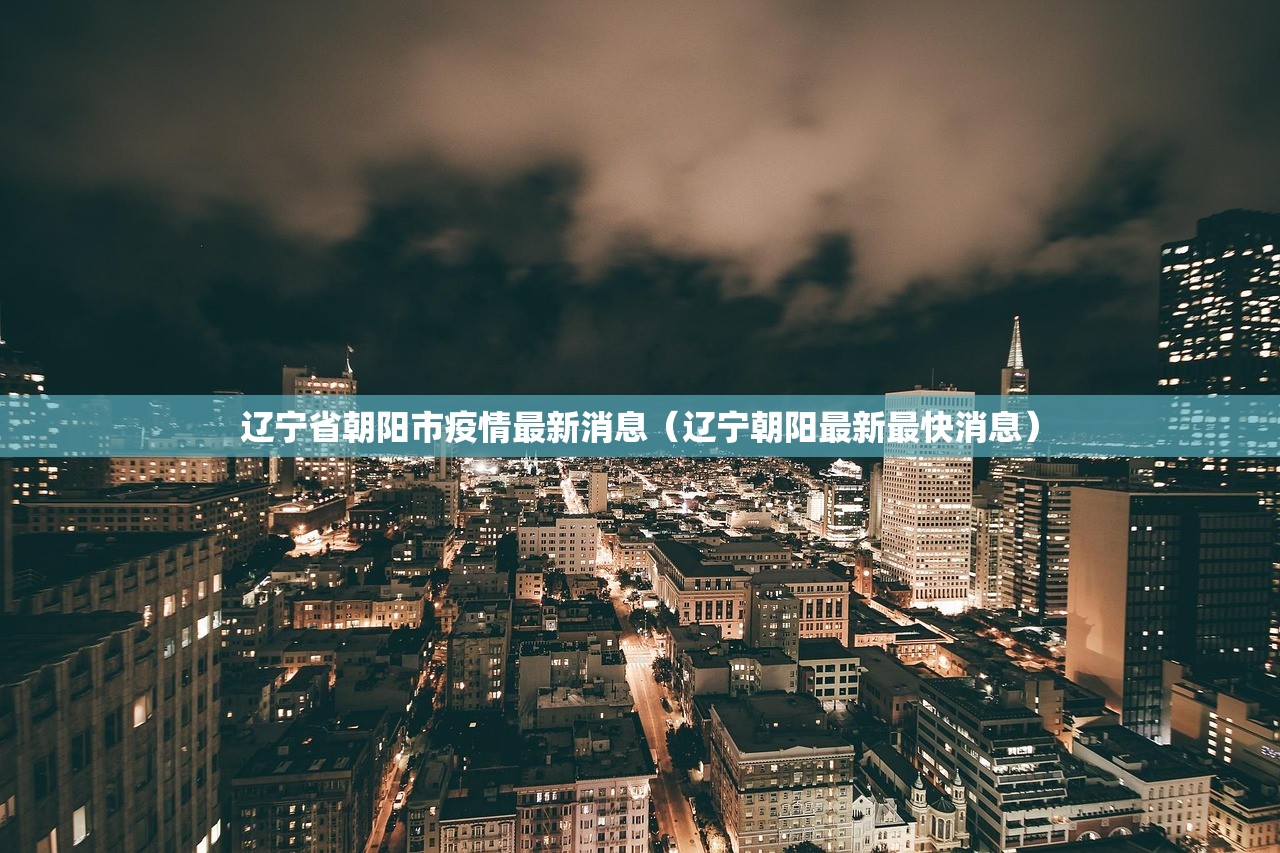 辽宁省朝阳市疫情最新消息(辽宁朝阳最新最快消息) 辽宁省朝阳市疫情最新消息(辽宁朝阳最新最快消息)