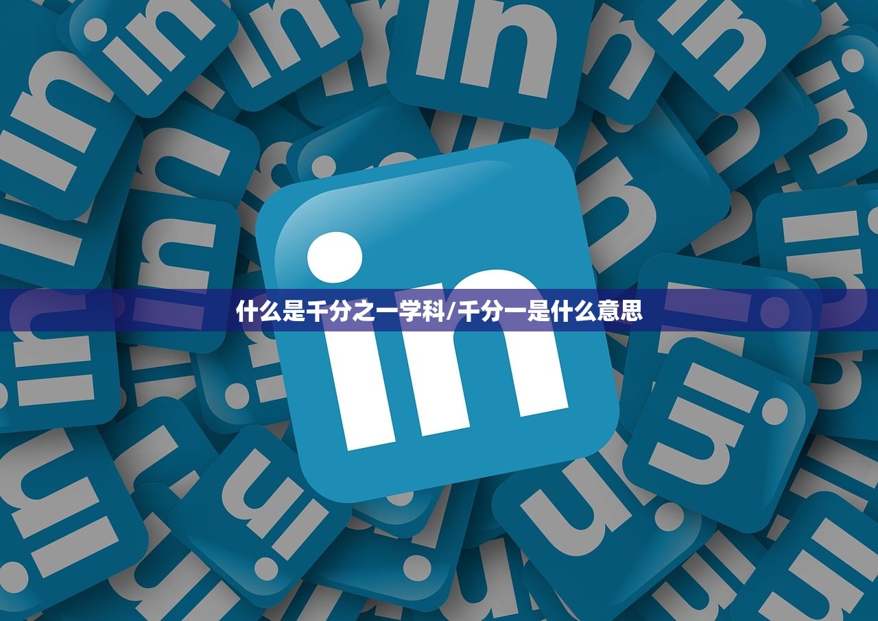 什么是千分之一学科/千分一是什么意思