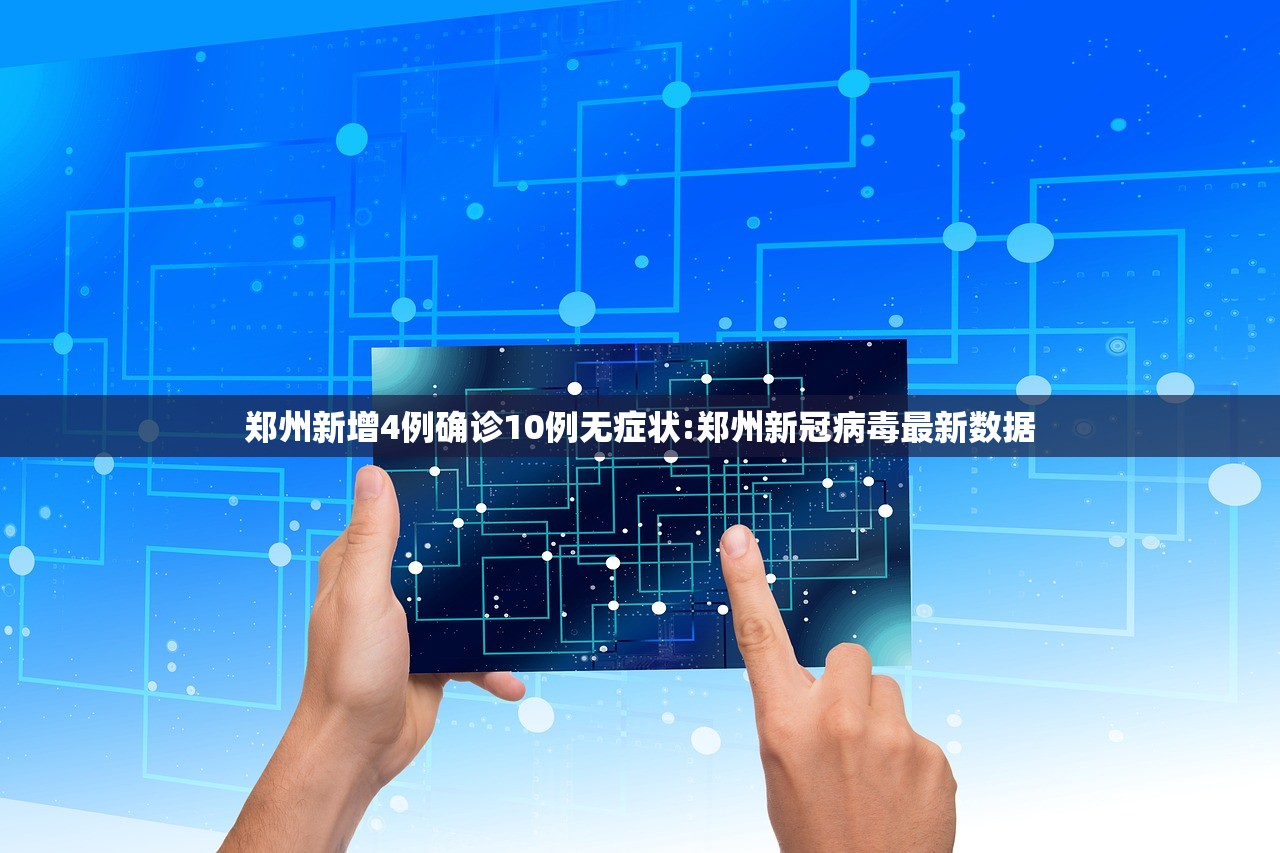 郑州新增4例确诊10例无症状:郑州新冠病毒最新数据 郑州新增4例确诊10例无症状:郑州新冠病毒最新数据