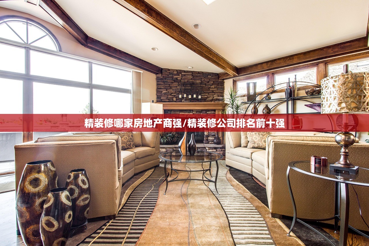 精装修哪家房地产商强/精装修公司排名前十强 精装修哪家房地产商强/精装修公司排名前十强