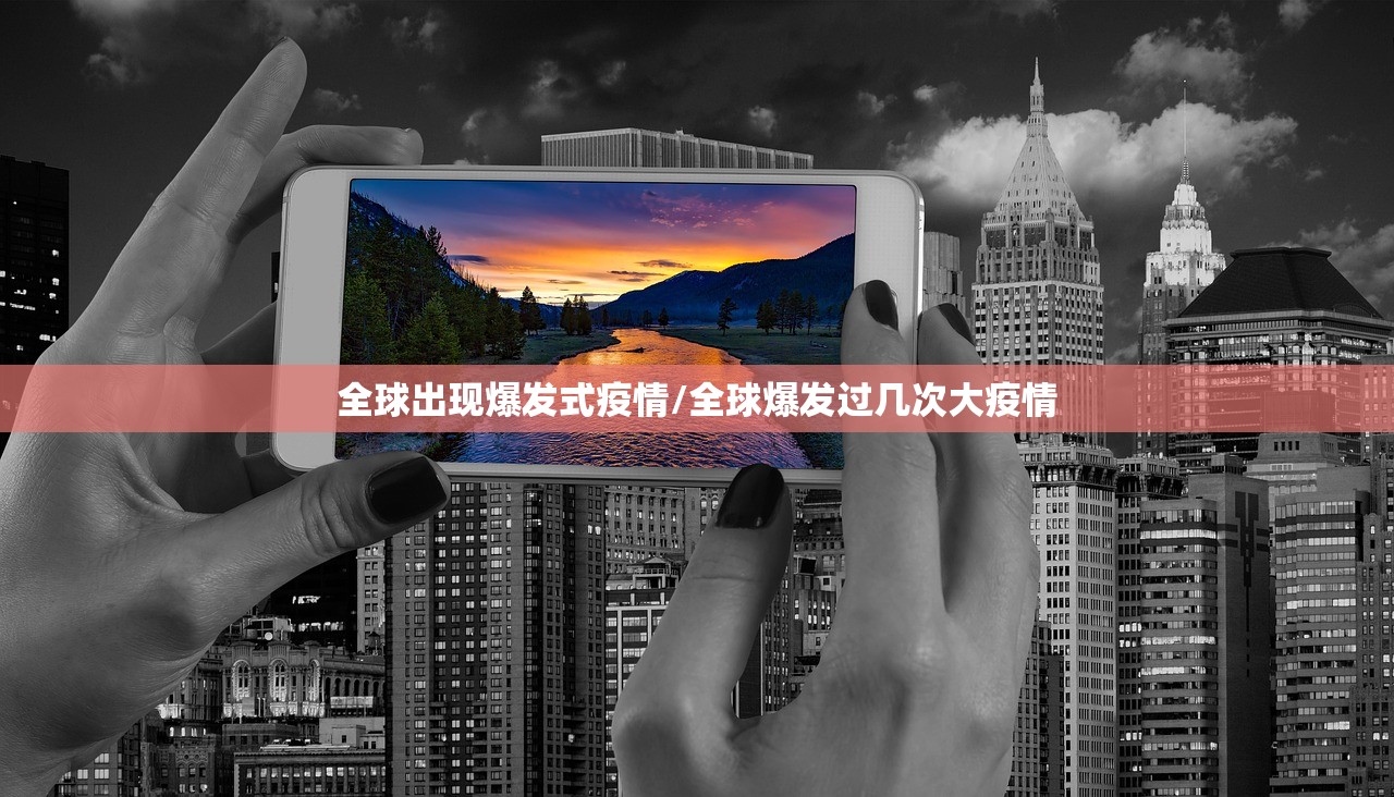 全球出现爆发式疫情/全球爆发过几次大疫情 全球出现爆发式疫情/全球爆发过几次大疫情