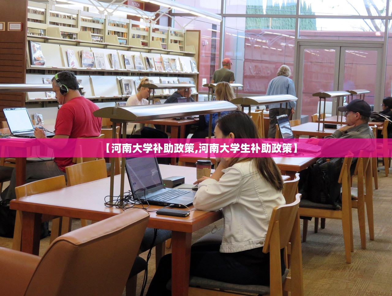 【河南大学补助政策,河南大学生补助政策】 【河南大学补助政策,河南大学生补助政策】