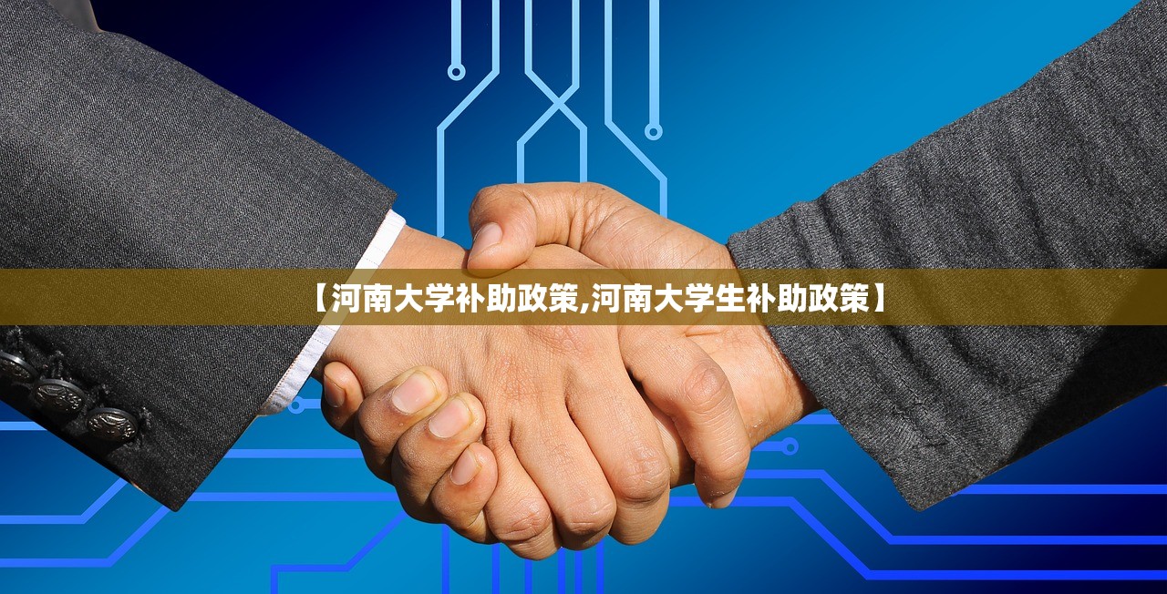 【河南大学补助政策,河南大学生补助政策】 【河南大学补助政策,河南大学生补助政策】