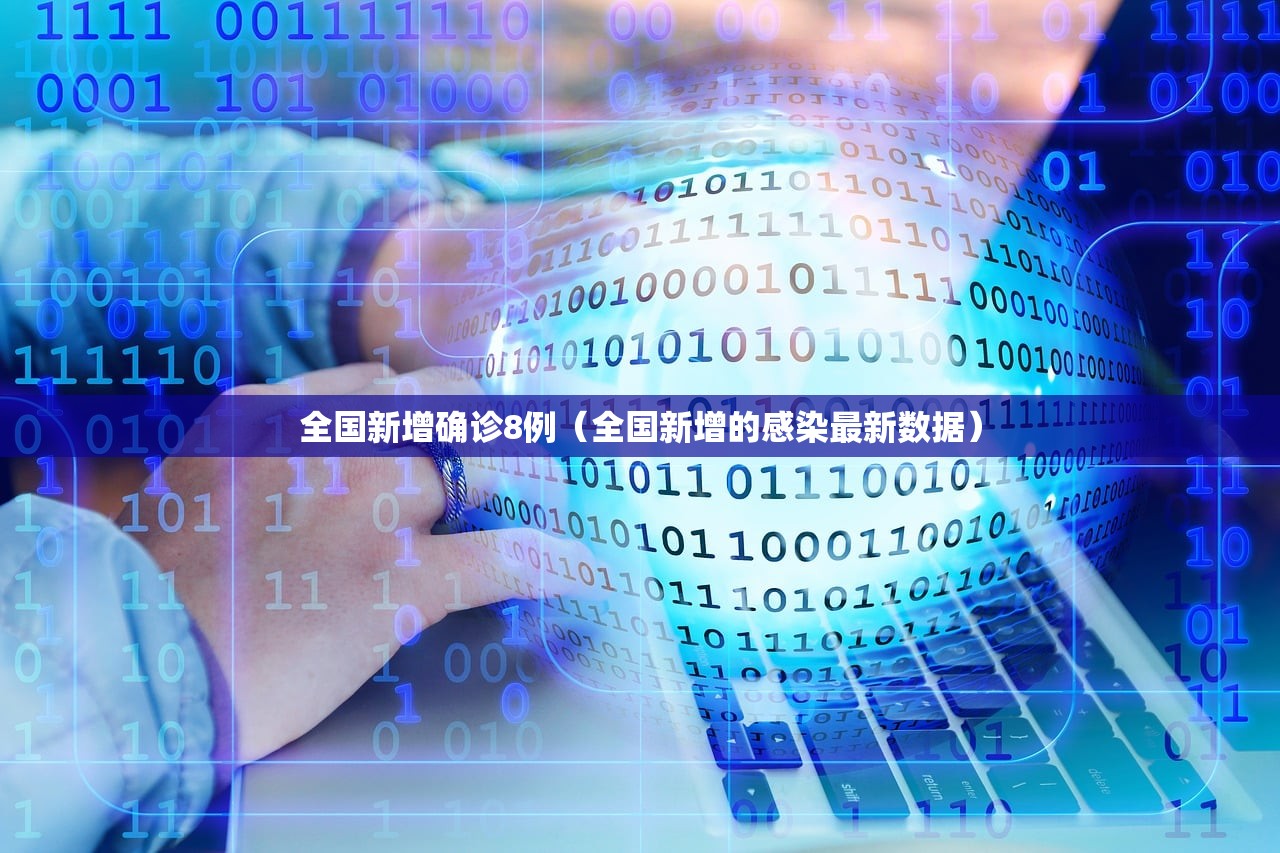 全国新增确诊8例(全国新增的感染最新数据) 全国新增确诊8例(全国新增的感染最新数据)