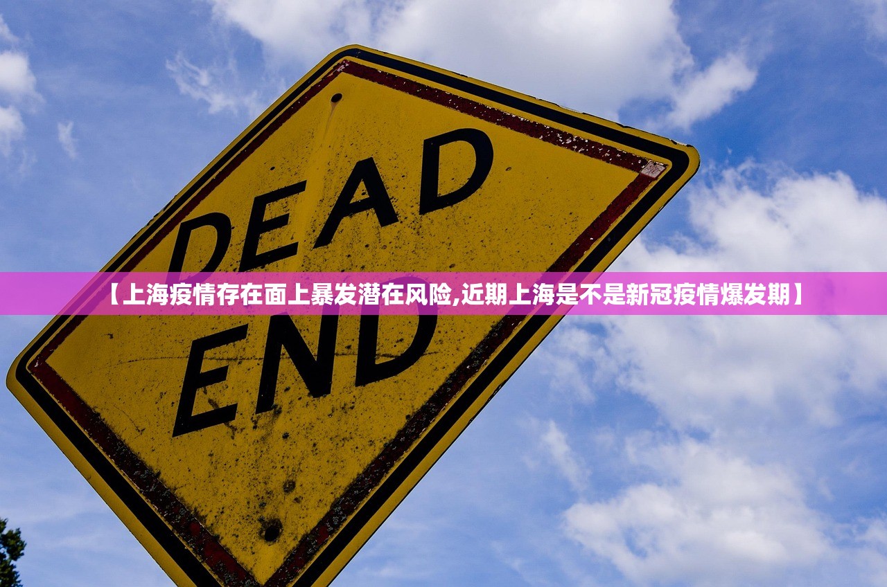 【上海疫情存在面上暴发潜在风险,近期上海是不是新冠疫情爆发期】 【上海疫情存在面上暴发潜在风险,近期上海是不是新冠疫情爆发期】