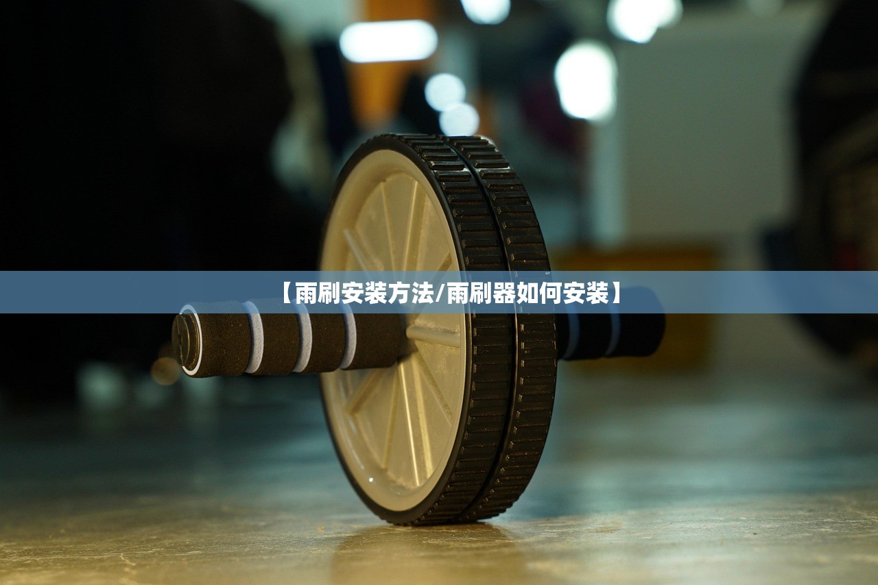 【雨刷安装方法/雨刷器如何安装】 【雨刷安装方法/雨刷器如何安装】