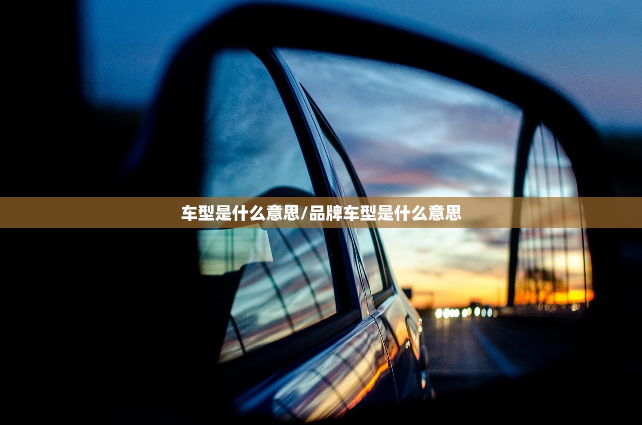 车型是什么意思/品牌车型是什么意思