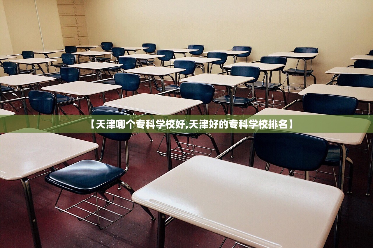 【天津哪个专科学校好,天津好的专科学校排名】 【天津哪个专科学校好,天津好的专科学校排名】
