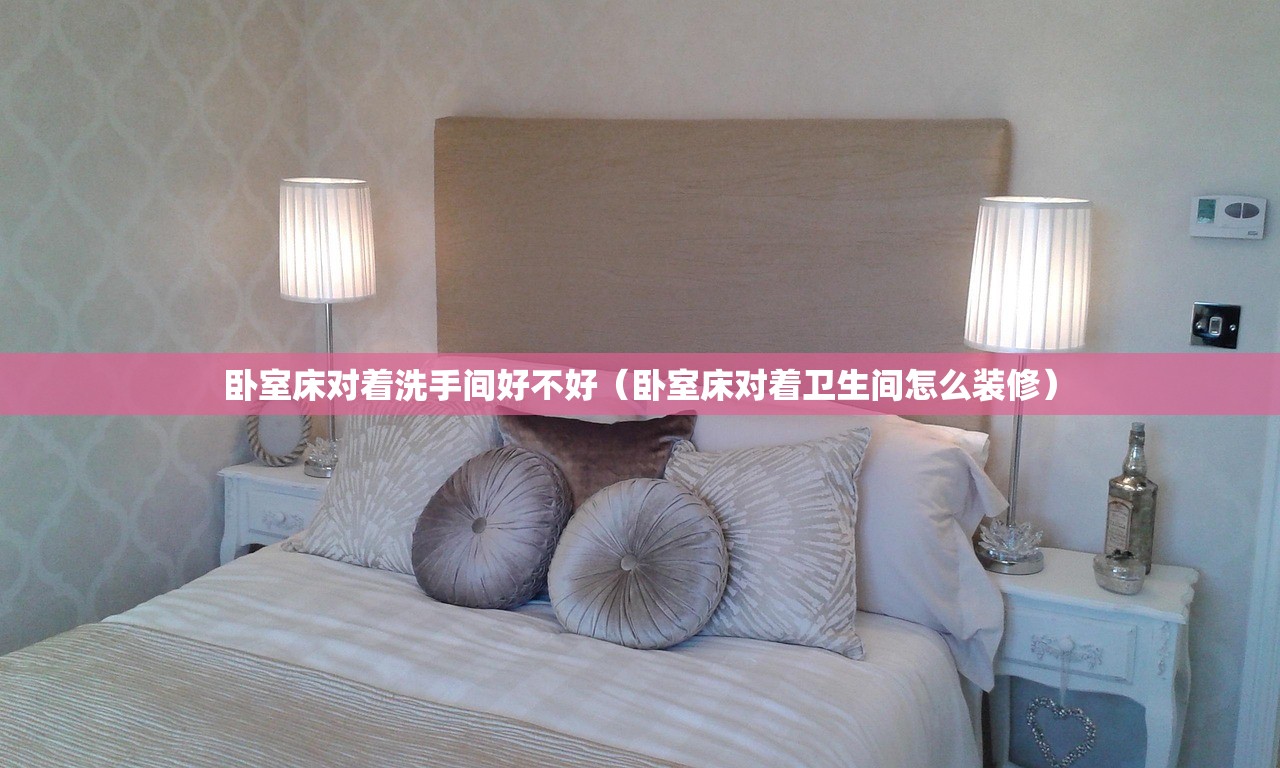 卧室床对着洗手间好不好(卧室床对着卫生间怎么装修) 卧室床对着洗手间好不好(卧室床对着卫生间怎么装修)