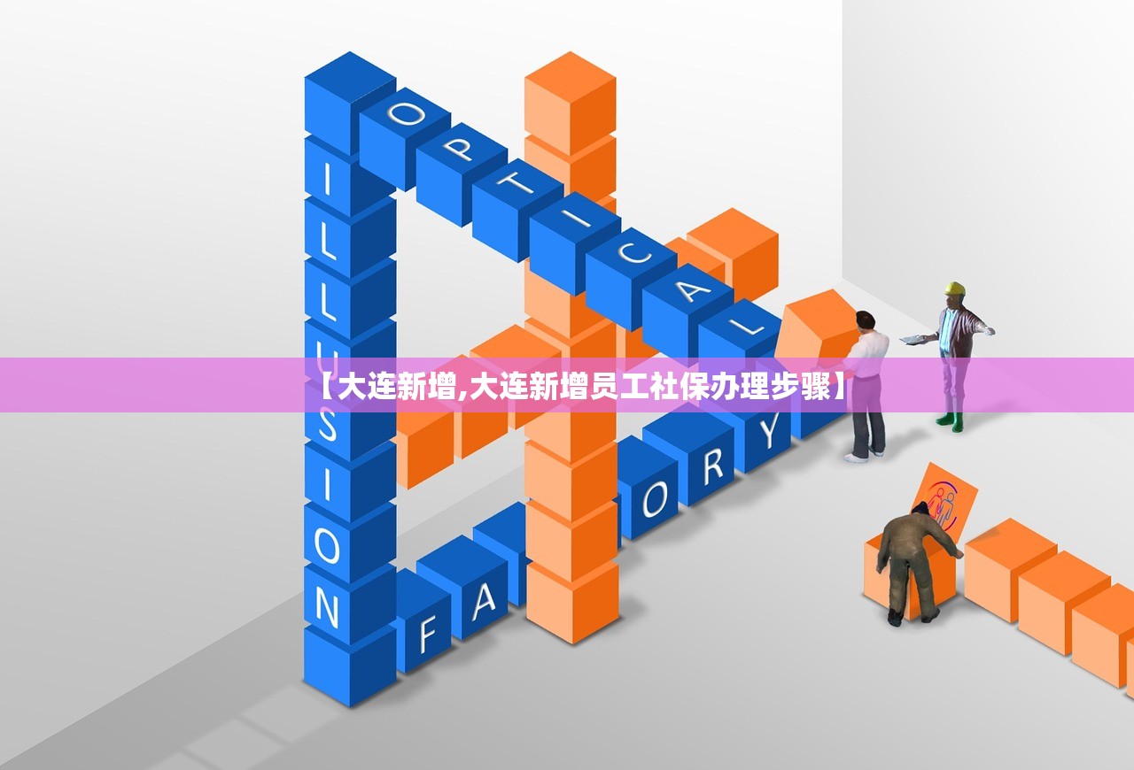 【大连新增,大连新增员工社保办理步骤】