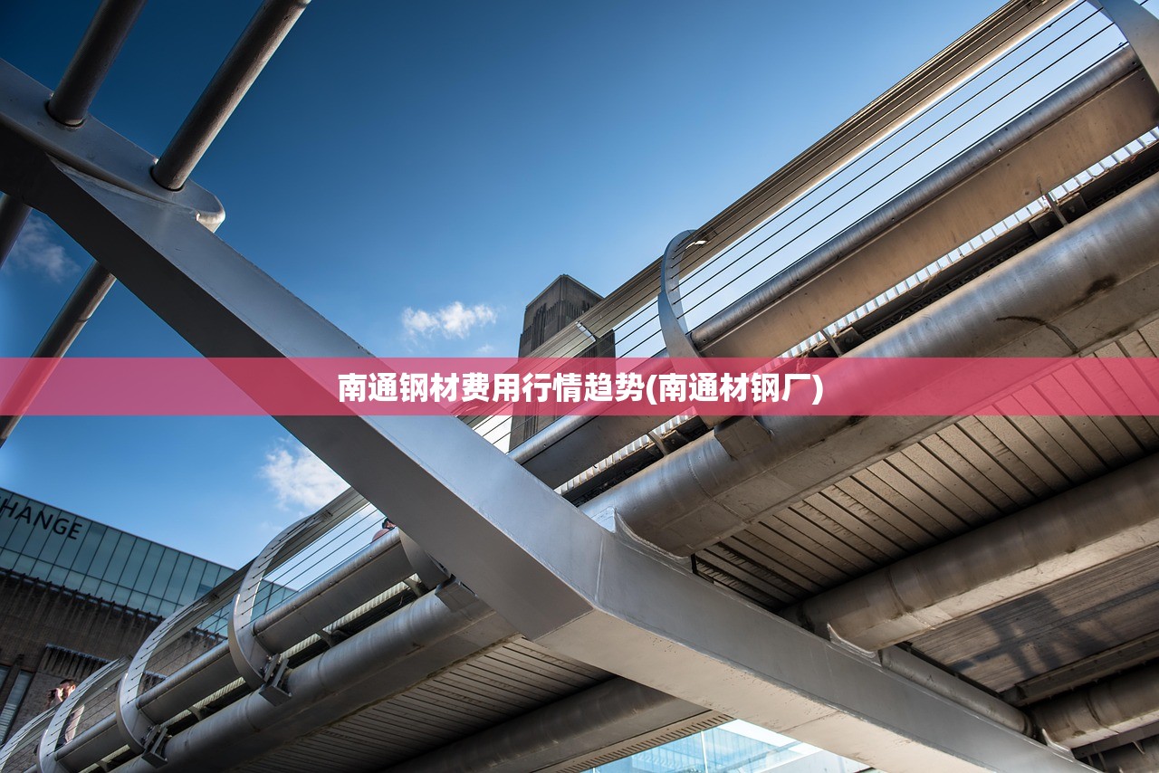 南通钢材费用行情趋势(南通材钢厂)
