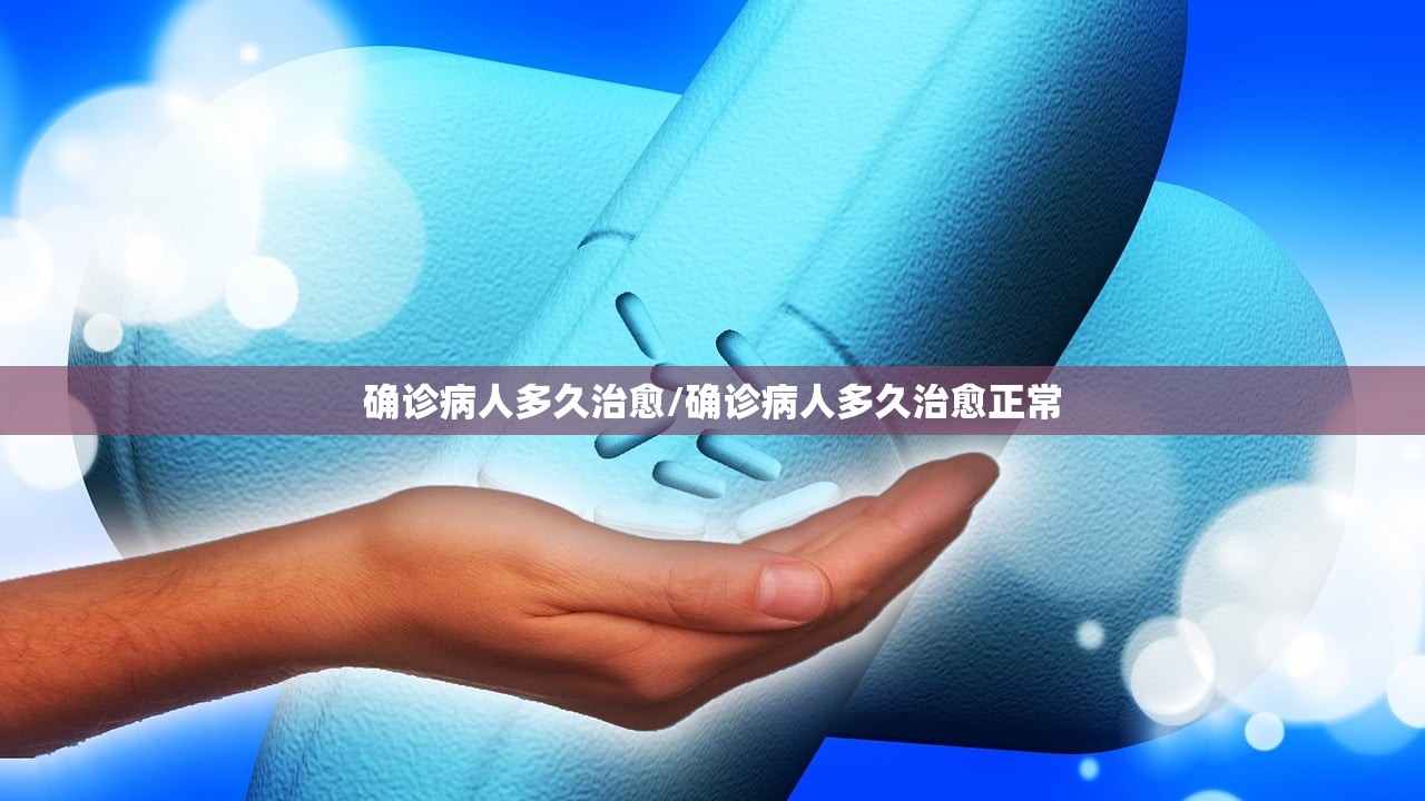 确诊病人多久治愈/确诊病人多久治愈正常
