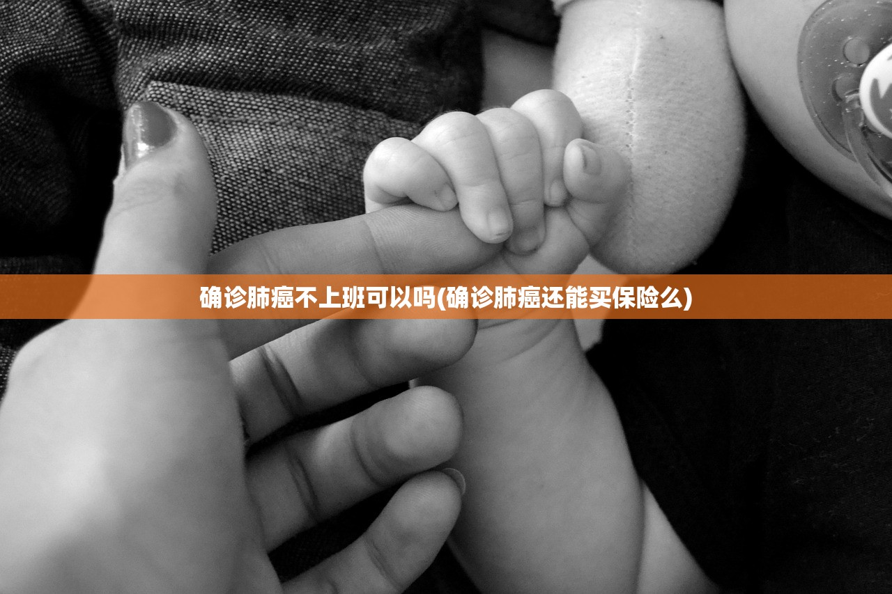 确诊肺癌不上班可以吗(确诊肺癌还能买保险么)