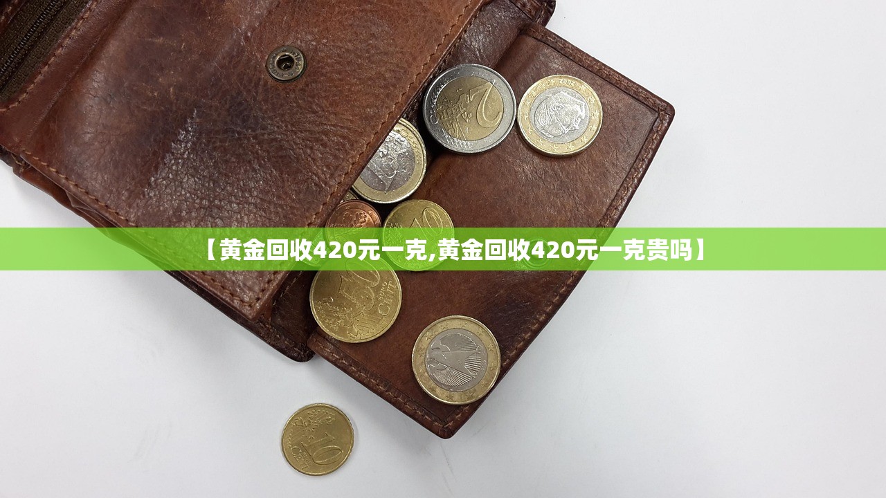 【黄金回收420元一克,黄金回收420元一克贵吗】