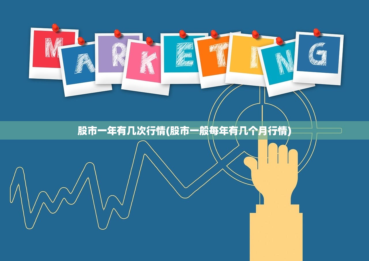 股市一年有几次行情(股市一般每年有几个月行情)