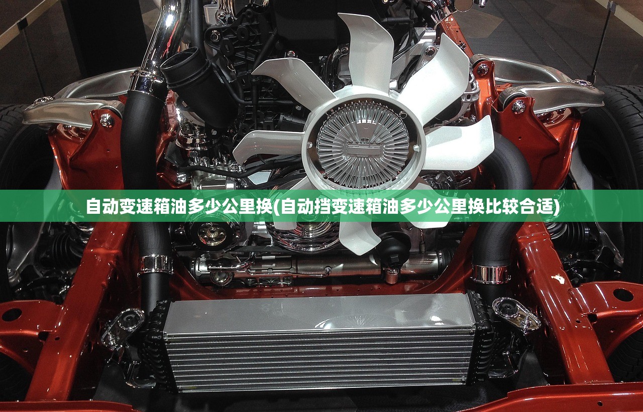 自动变速箱油多少公里换(自动挡变速箱油多少公里换比较合适) 自动变速箱油多少公里换(自动挡变速箱油多少公里换比较合适)