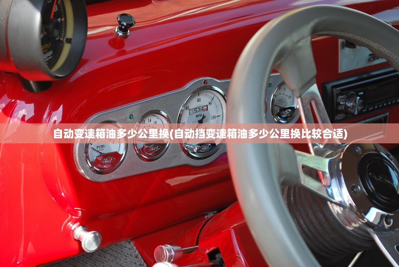 自动变速箱油多少公里换(自动挡变速箱油多少公里换比较合适) 自动变速箱油多少公里换(自动挡变速箱油多少公里换比较合适)