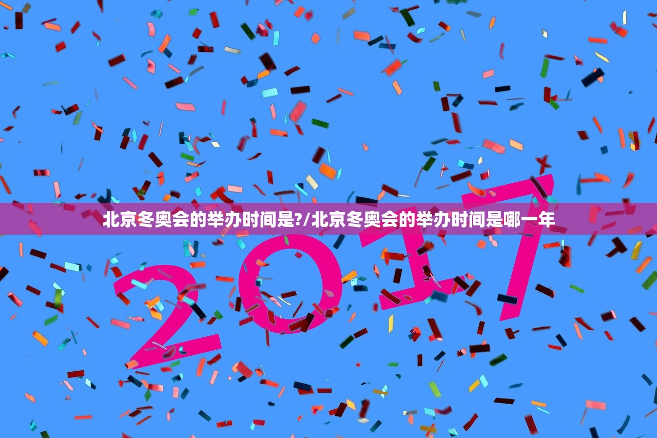 北京冬奥会的举办时间是?/北京冬奥会的举办时间是哪一年