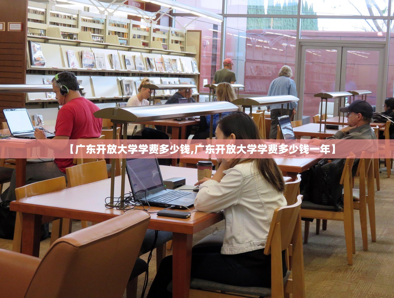 【广东开放大学学费多少钱,广东开放大学学费多少钱一年】 【广东开放大学学费多少钱,广东开放大学学费多少钱一年】