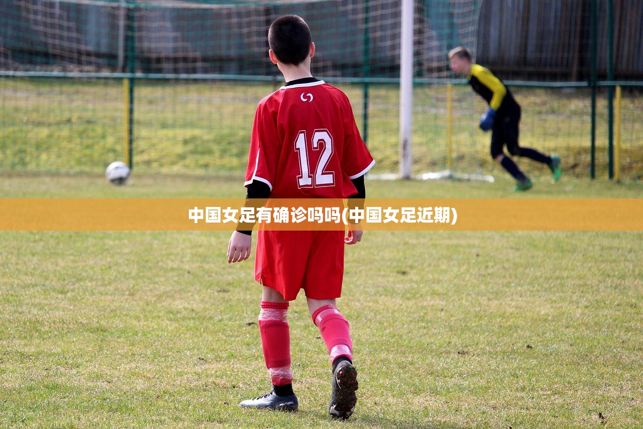 中国女足有确诊吗吗(中国女足近期)