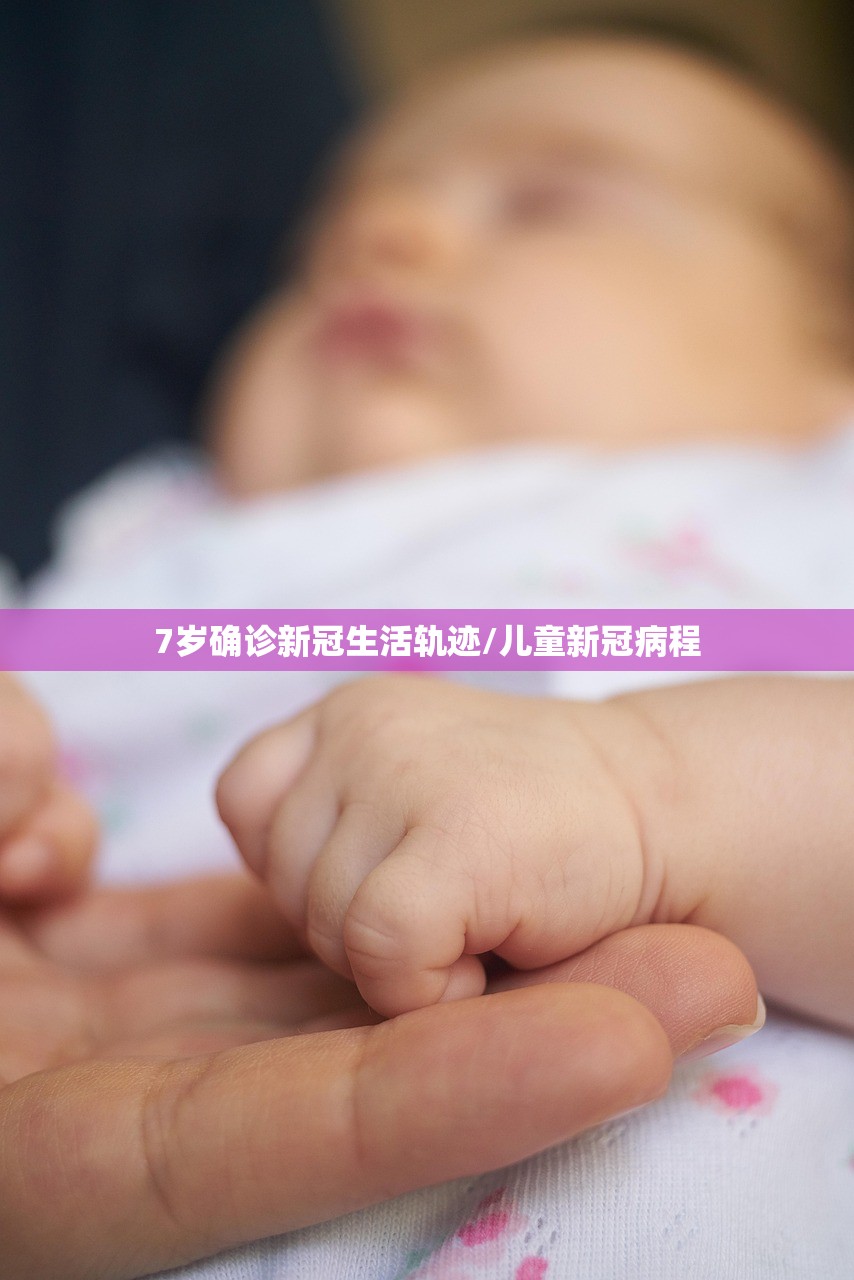 7岁确诊新冠生活轨迹/儿童新冠病程