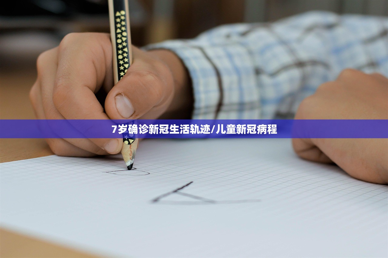 7岁确诊新冠生活轨迹/儿童新冠病程