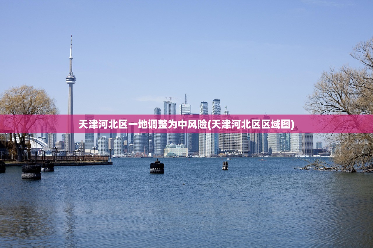 天津河北区一地调整为中风险(天津河北区区域图)