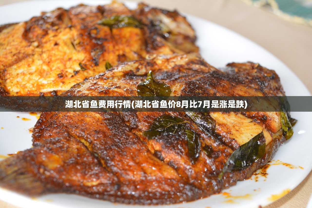 湖北省鱼费用行情(湖北省鱼价8月比7月是涨是跌)