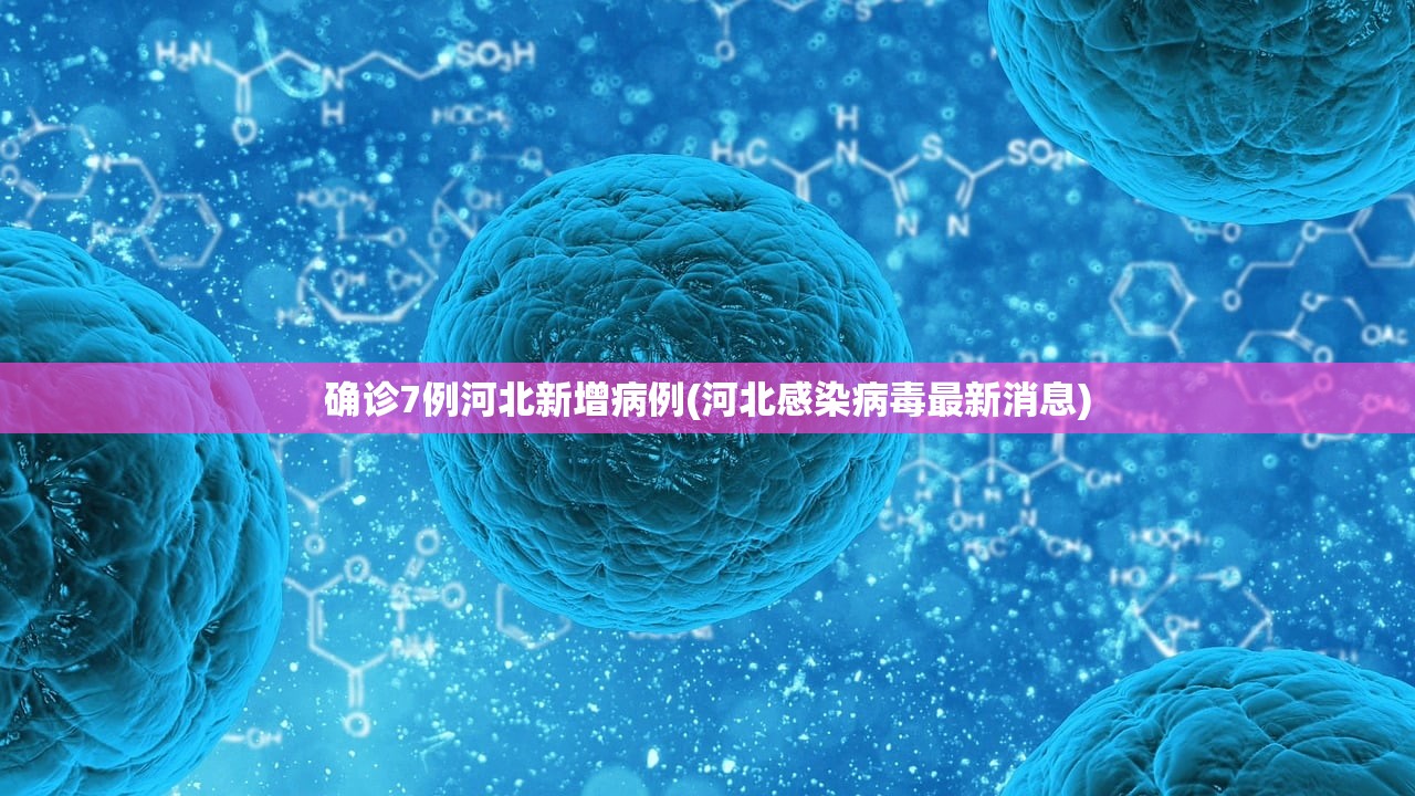 确诊7例河北新增病例(河北感染病毒最新消息)