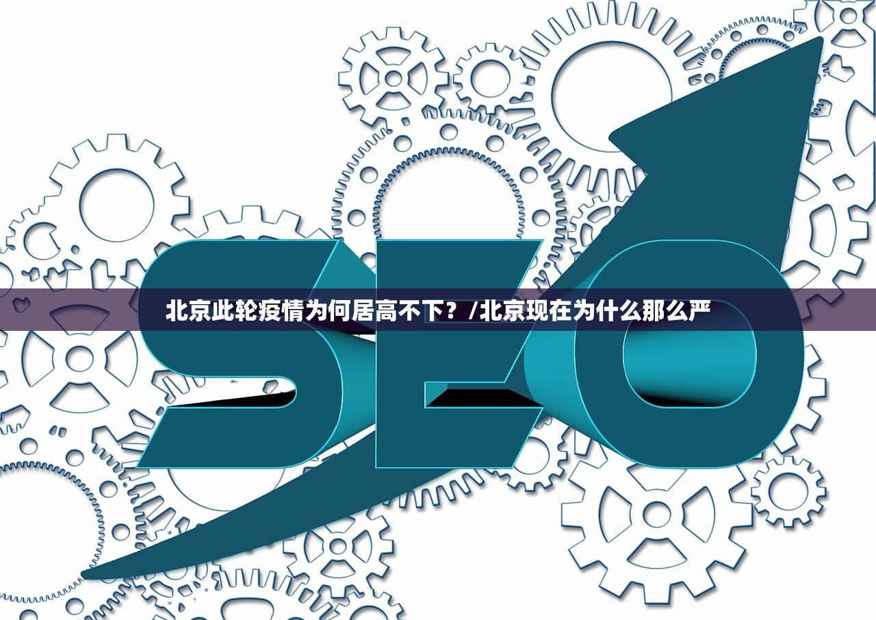 北京此轮疫情为何居高不下？/北京现在为什么那么严