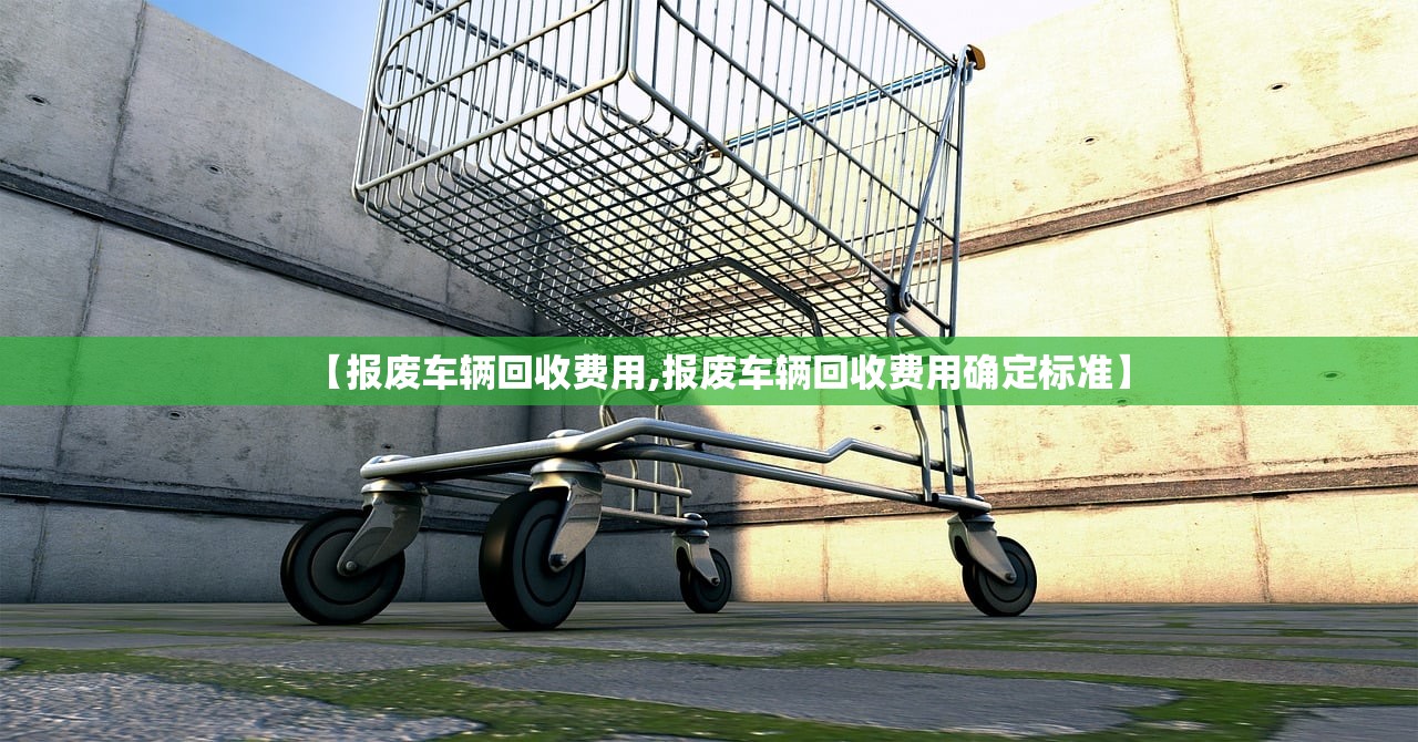 【报废车辆回收费用,报废车辆回收费用确定标准】