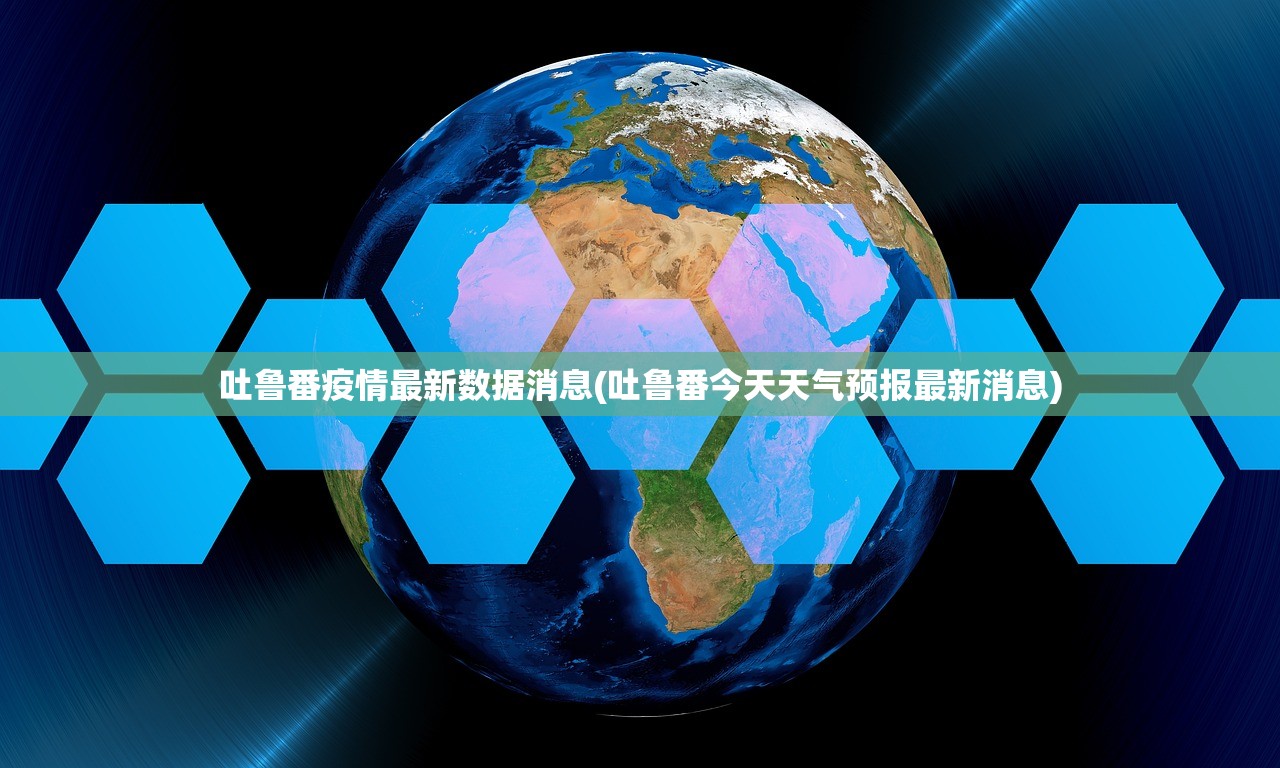 吐鲁番疫情最新数据消息(吐鲁番今天天气预报最新消息)