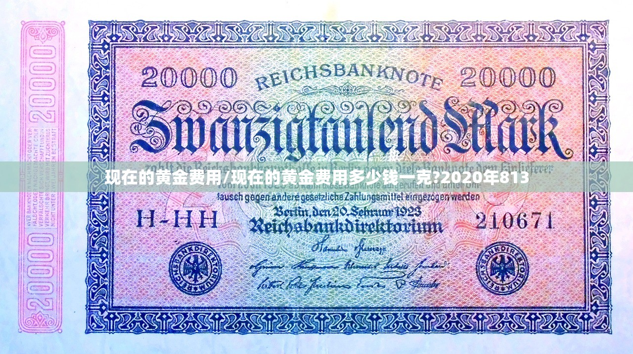 现在的黄金费用/现在的黄金费用多少钱一克?2020年813