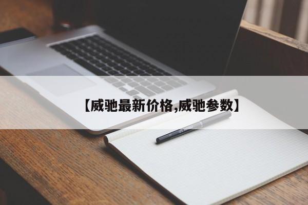 【威驰最新价格,威驰参数】