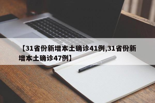 【31省份新增本土确诊41例,31省份新增本土确诊47例】