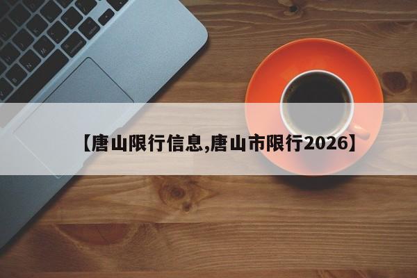 【唐山限行信息,唐山市限行2026】
