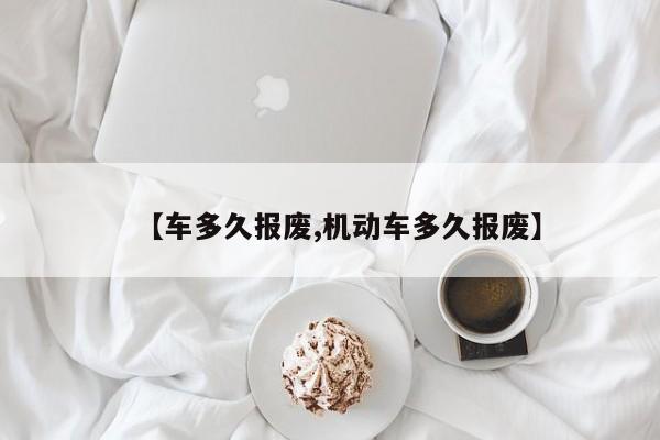 【车多久报废,机动车多久报废】