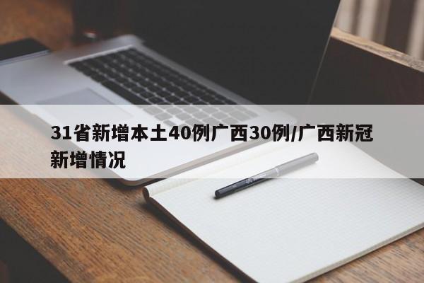 31省新增本土40例广西30例/广西新冠新增情况