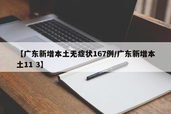 【广东新增本土无症状167例/广东新增本土11 3】