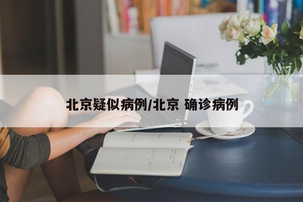 北京疑似病例/北京 确诊病例