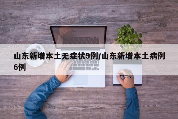 山东新增本土无症状9例/山东新增本土病例6例