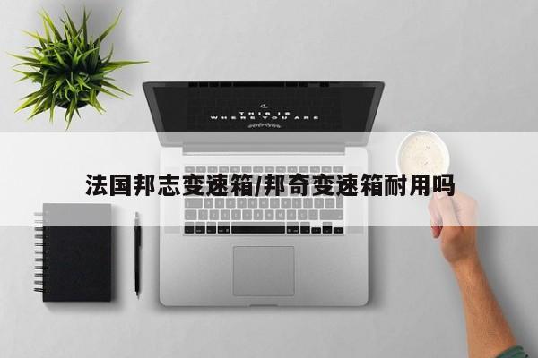 法国邦志变速箱/邦奇变速箱耐用吗
