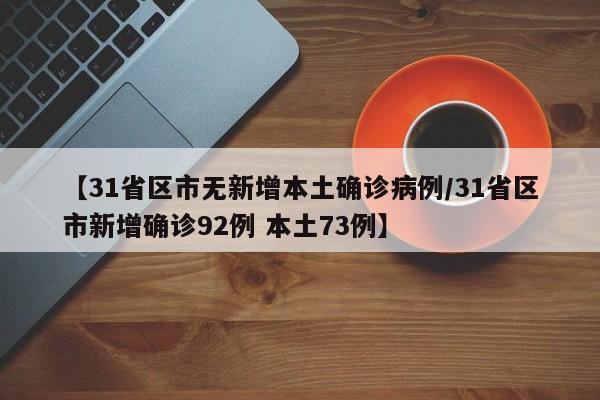 【31省区市无新增本土确诊病例/31省区市新增确诊92例 本土73例】