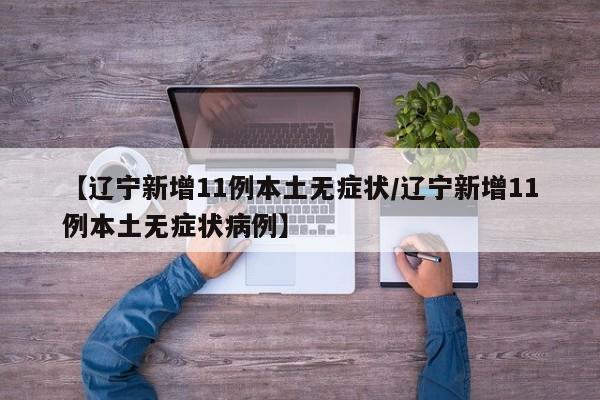 【辽宁新增11例本土无症状/辽宁新增11例本土无症状病例】