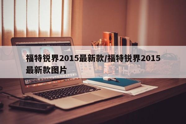 福特锐界2015最新款/福特锐界2015最新款图片