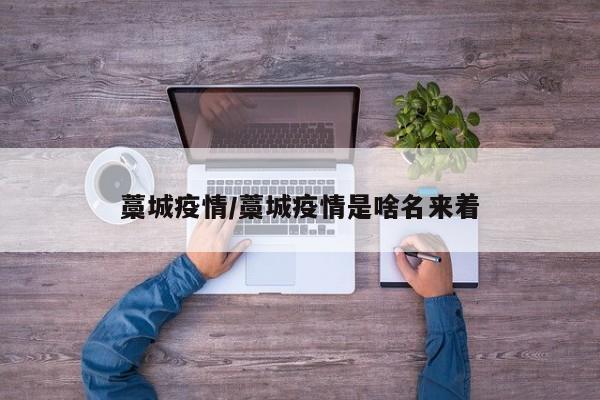 藁城疫情/藁城疫情是啥名来着