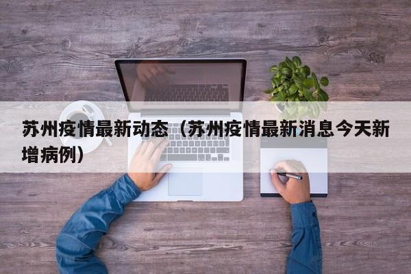 苏州疫情最新动态(苏州疫情最新消息今天新增病例)